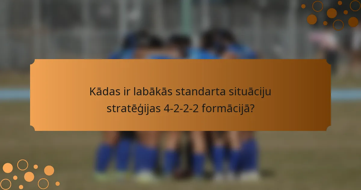 Kādas ir labākās standarta situāciju stratēģijas 4-2-2-2 formācijā?