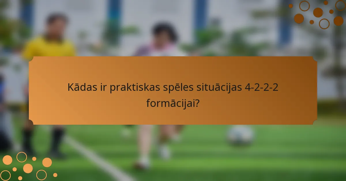 Kādas ir praktiskas spēles situācijas 4-2-2-2 formācijai?