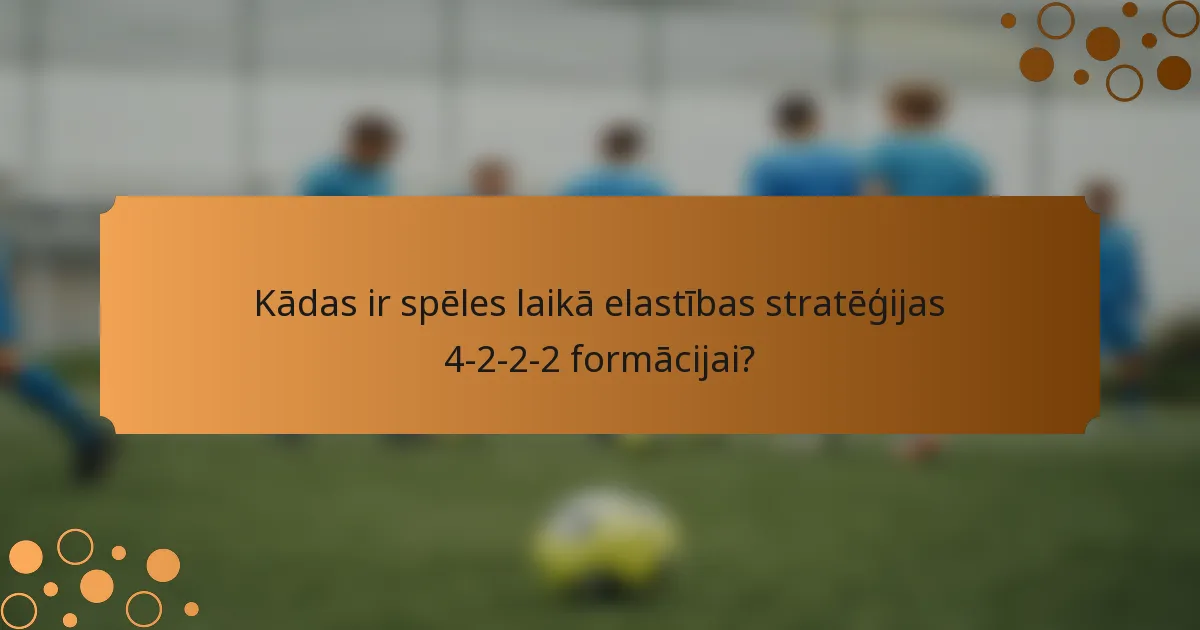 Kādas ir spēles laikā elastības stratēģijas 4-2-2-2 formācijai?