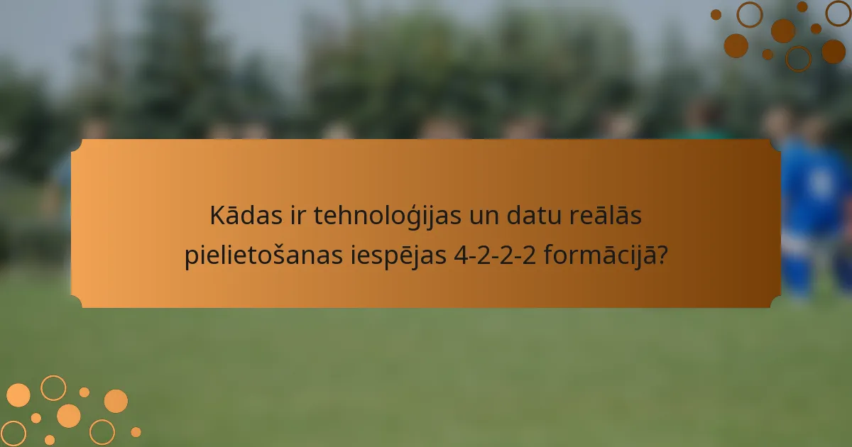 Kādas ir tehnoloģijas un datu reālās pielietošanas iespējas 4-2-2-2 formācijā?