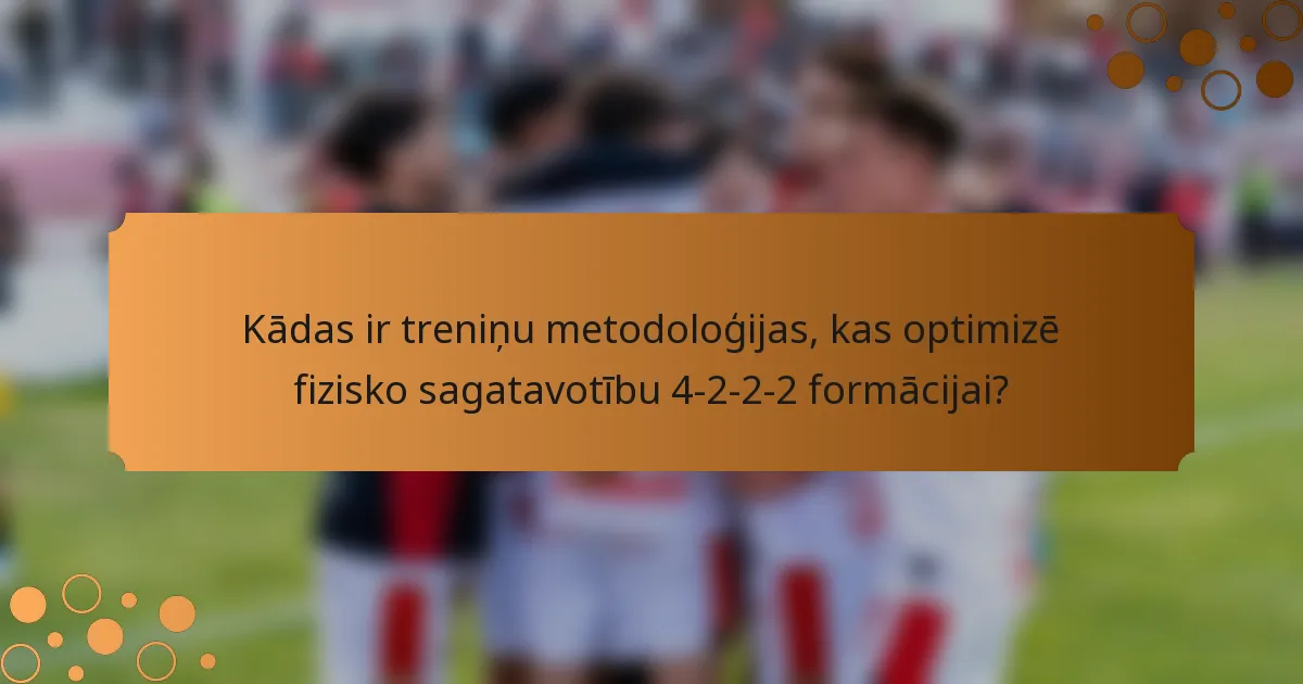 Kādas ir treniņu metodoloģijas, kas optimizē fizisko sagatavotību 4-2-2-2 formācijai?