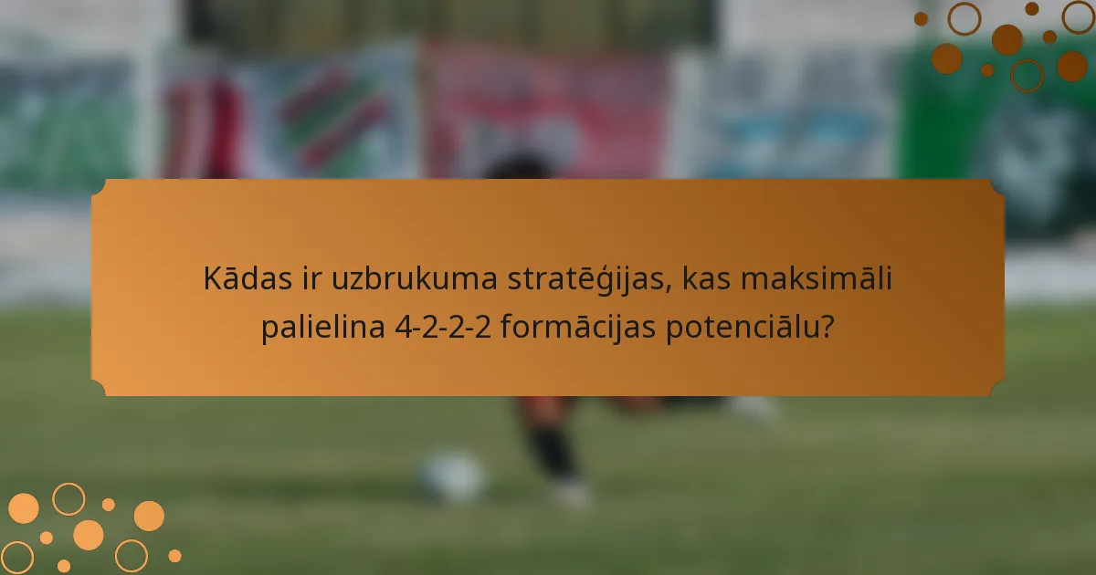 Kādas ir uzbrukuma stratēģijas, kas maksimāli palielina 4-2-2-2 formācijas potenciālu?