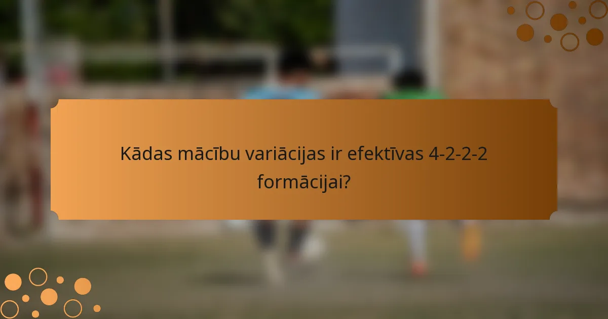 Kādas mācību variācijas ir efektīvas 4-2-2-2 formācijai?