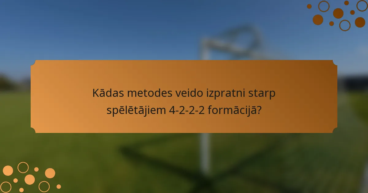 Kādas metodes veido izpratni starp spēlētājiem 4-2-2-2 formācijā?