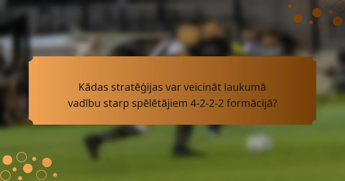 Kādas stratēģijas var veicināt laukumā vadību starp spēlētājiem 4-2-2-2 formācijā?