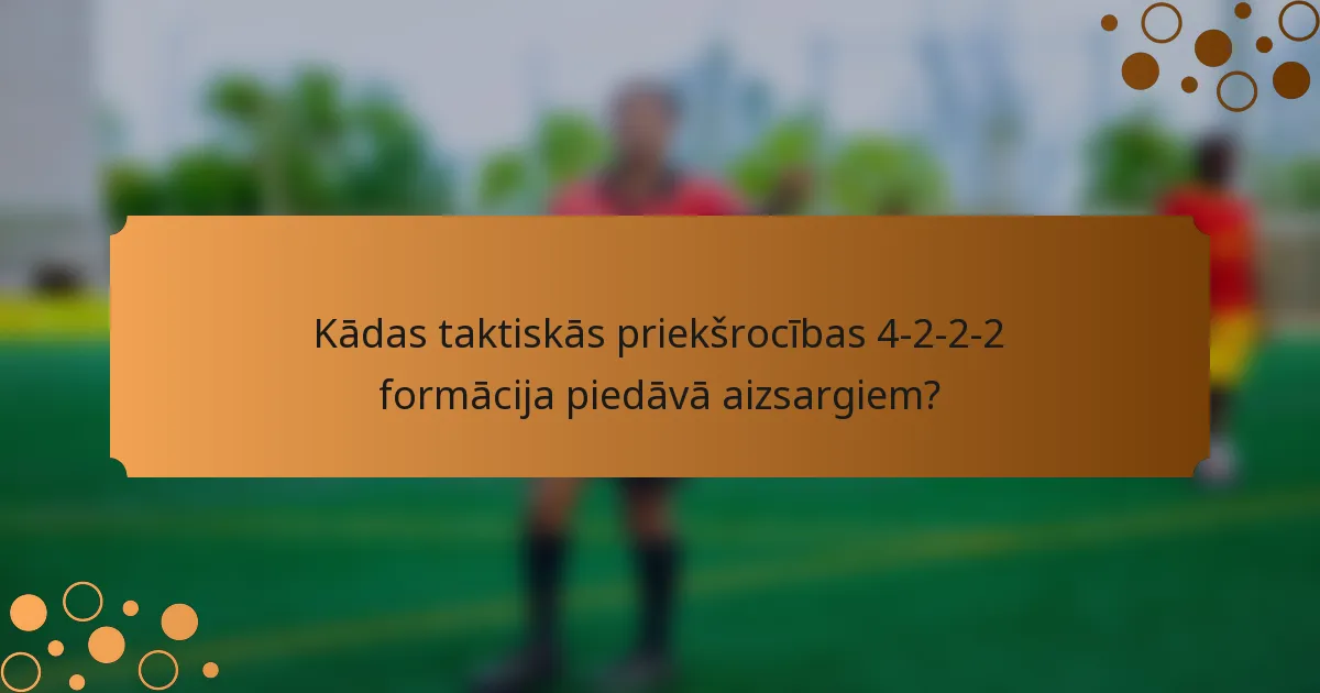 Kādas taktiskās priekšrocības 4-2-2-2 formācija piedāvā aizsargiem?