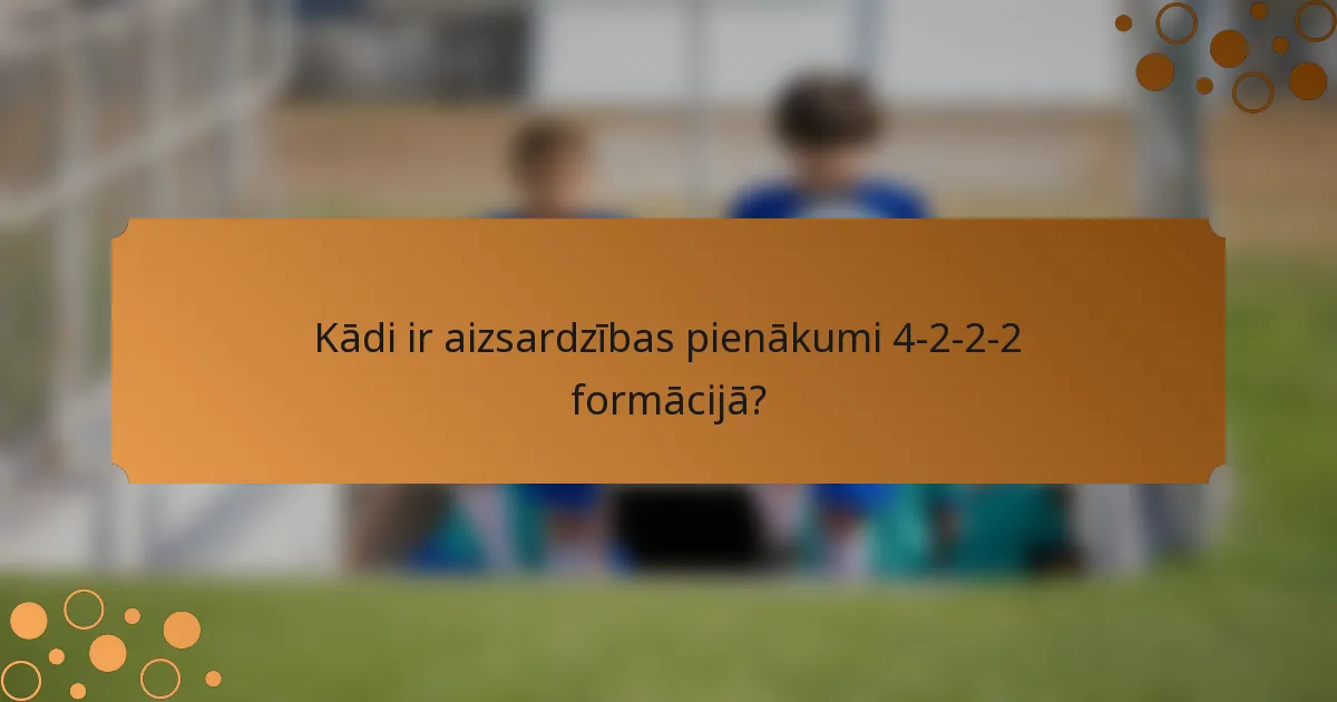 Kādi ir aizsardzības pienākumi 4-2-2-2 formācijā?