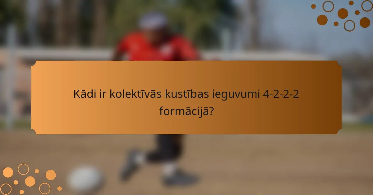 Kādi ir kolektīvās kustības ieguvumi 4-2-2-2 formācijā?