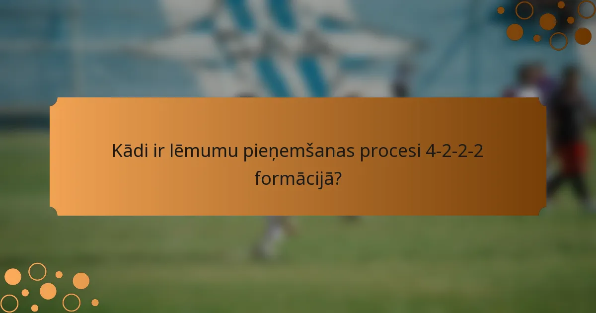 Kādi ir lēmumu pieņemšanas procesi 4-2-2-2 formācijā?