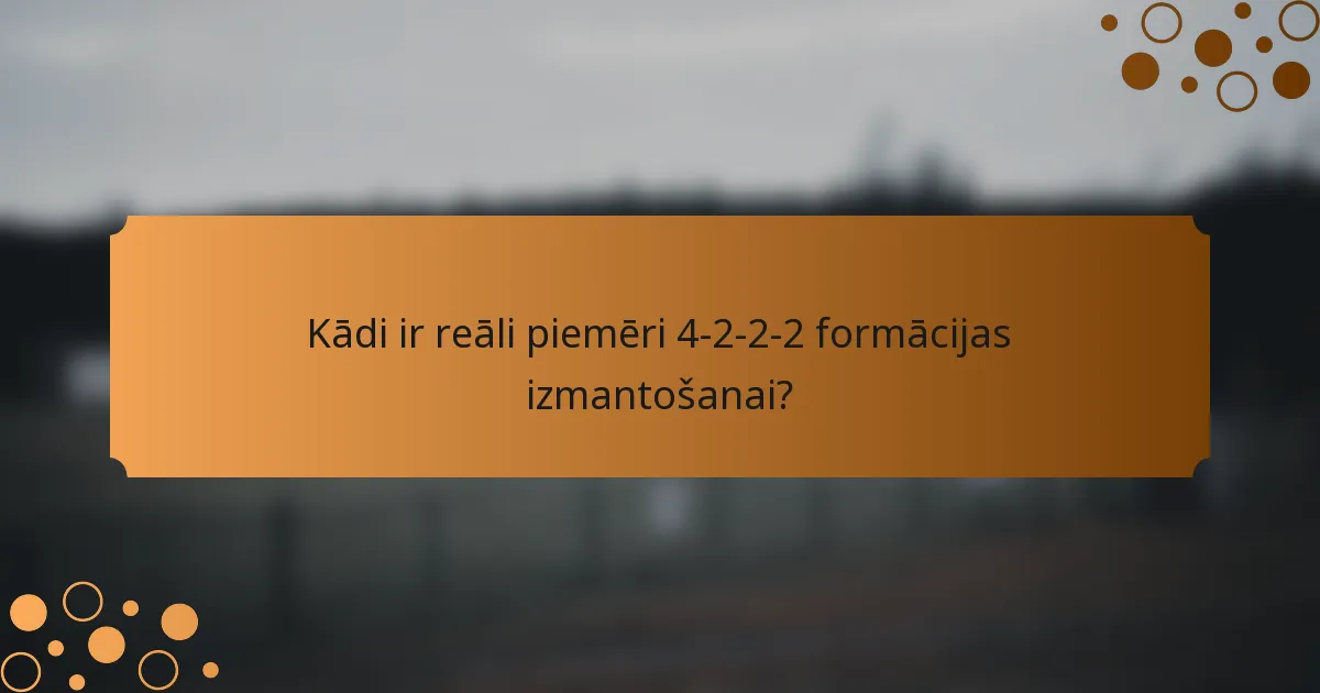 Kādi ir reāli piemēri 4-2-2-2 formācijas izmantošanai?