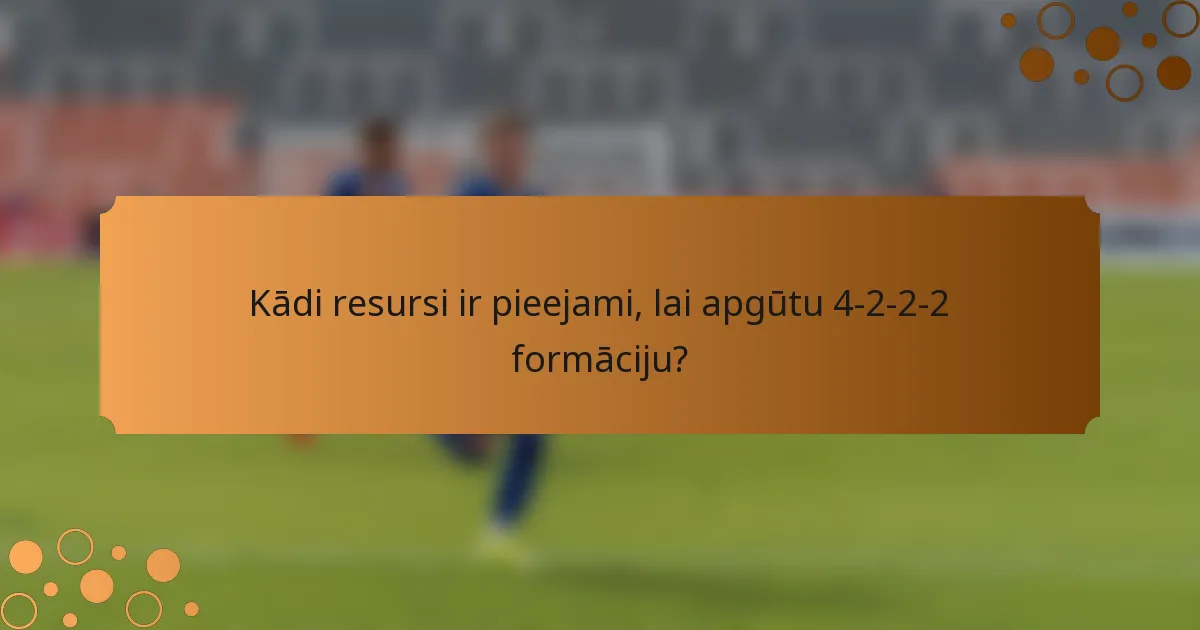 Kādi resursi ir pieejami, lai apgūtu 4-2-2-2 formāciju?