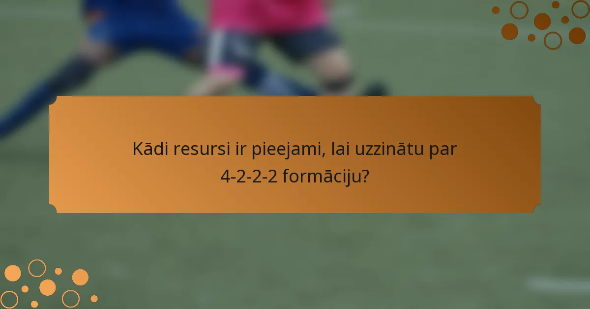 Kādi resursi ir pieejami, lai uzzinātu par 4-2-2-2 formāciju?