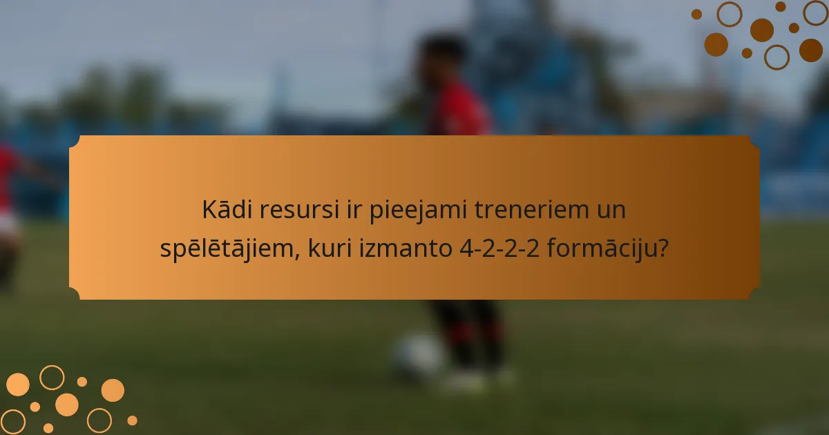 Kādi resursi ir pieejami treneriem un spēlētājiem, kuri izmanto 4-2-2-2 formāciju?