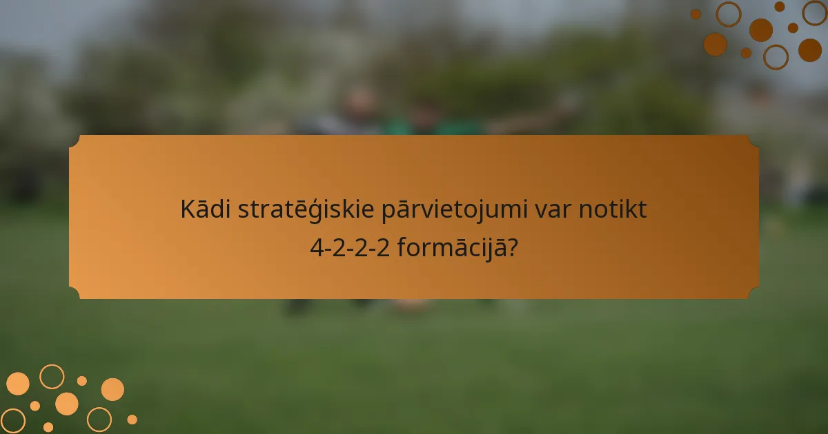 Kādi stratēģiskie pārvietojumi var notikt 4-2-2-2 formācijā?