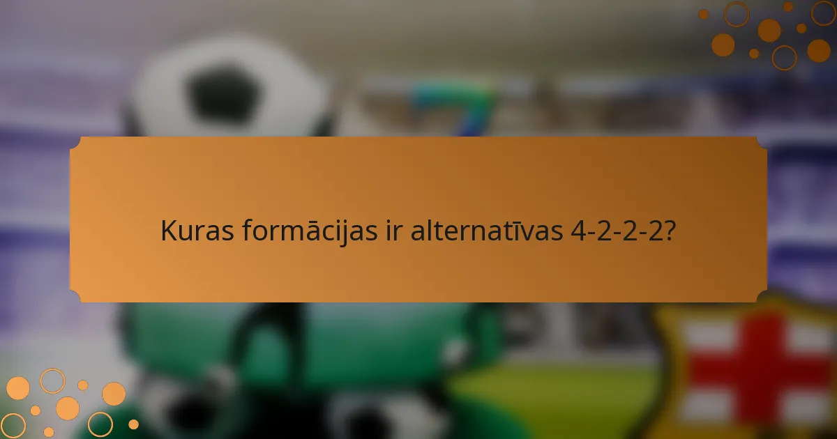 Kuras formācijas ir alternatīvas 4-2-2-2?