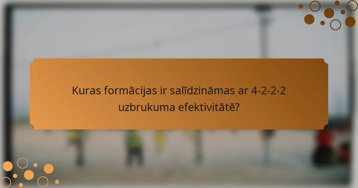 Kuras formācijas ir salīdzināmas ar 4-2-2-2 uzbrukuma efektivitātē?