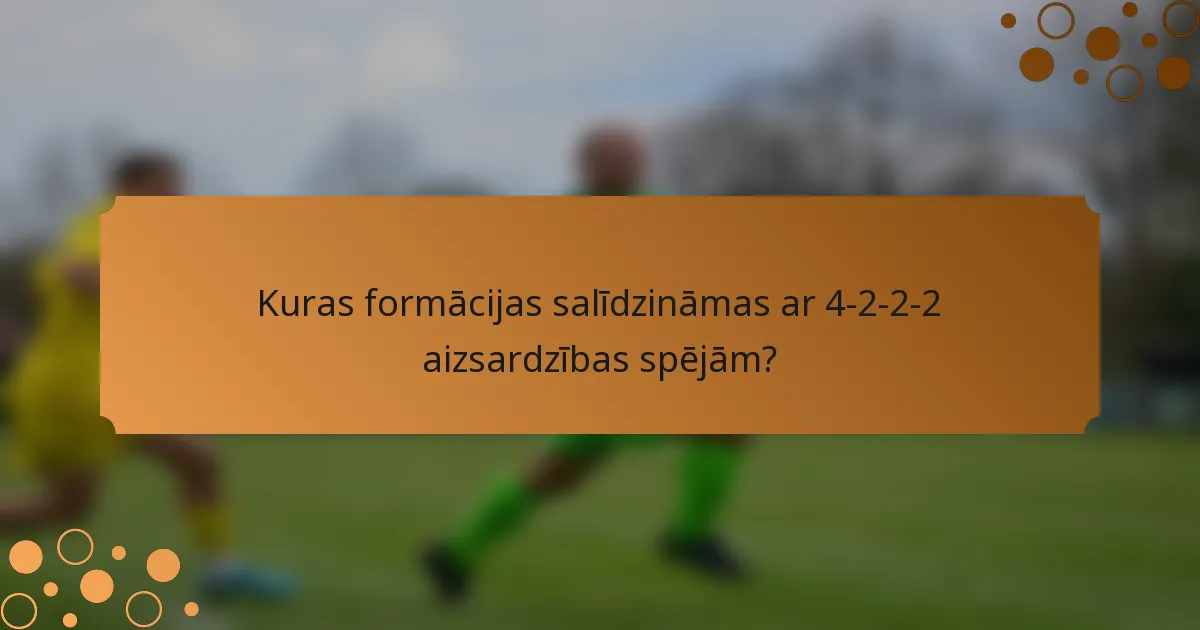 Kuras formācijas salīdzināmas ar 4-2-2-2 aizsardzības spējām?