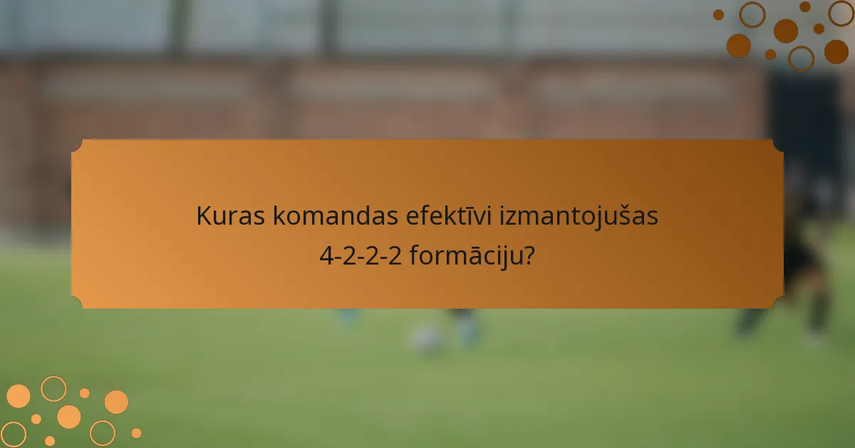Kuras komandas efektīvi izmantojušas 4-2-2-2 formāciju?