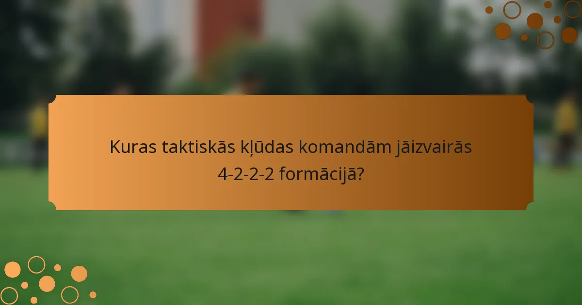 Kuras taktiskās kļūdas komandām jāizvairās 4-2-2-2 formācijā?