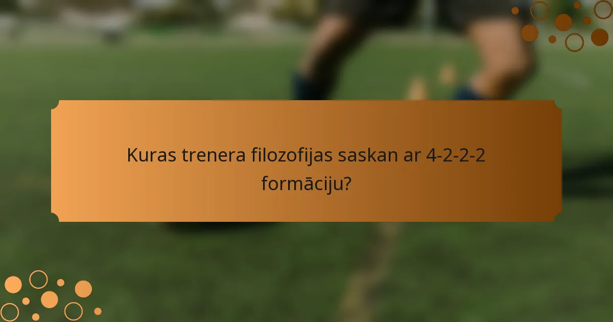 Kuras trenera filozofijas saskan ar 4-2-2-2 formāciju?