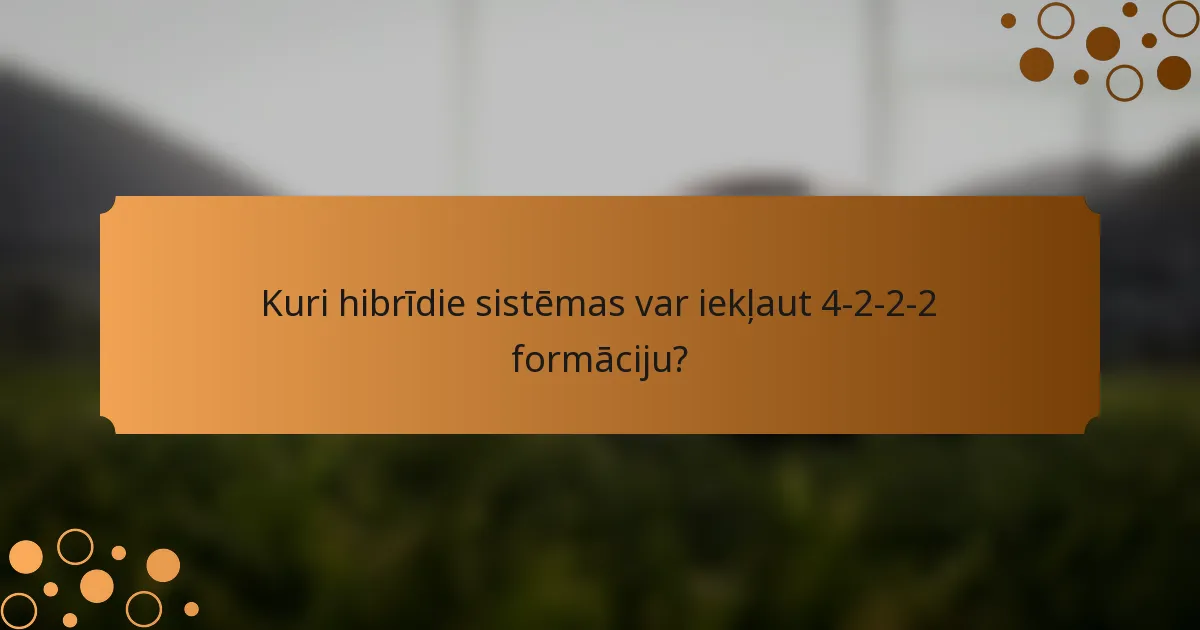 Kuri hibrīdie sistēmas var iekļaut 4-2-2-2 formāciju?