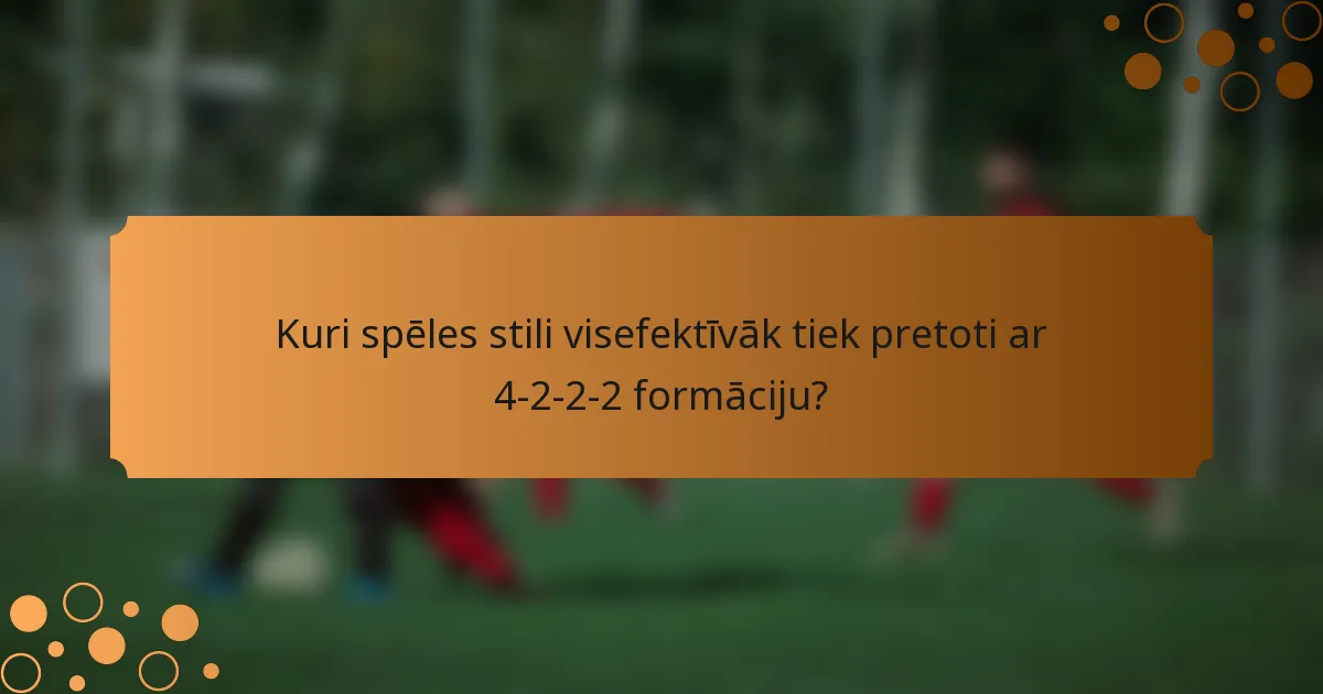 Kuri spēles stili visefektīvāk tiek pretoti ar 4-2-2-2 formāciju?