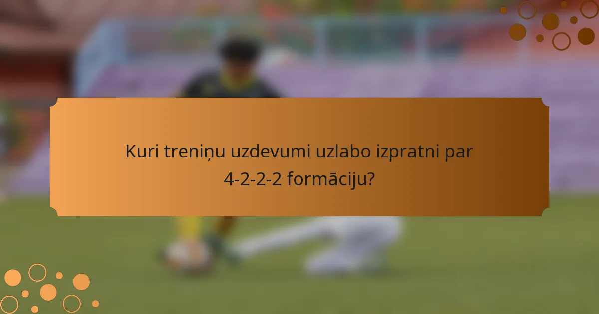 Kuri treniņu uzdevumi uzlabo izpratni par 4-2-2-2 formāciju?